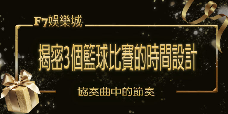 【財神】娛樂城揭密3個籃球比賽的時間設計：協奏曲中的節奏